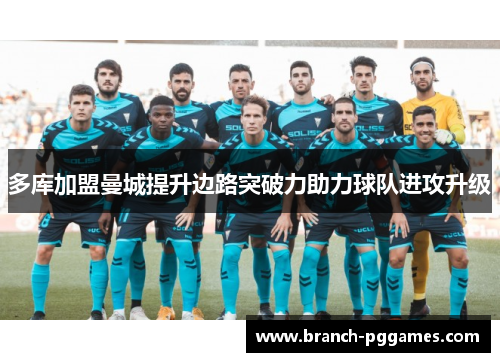 多库加盟曼城提升边路突破力助力球队进攻升级