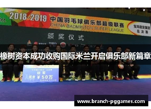 橡树资本成功收购国际米兰开启俱乐部新篇章 橡树资本成功收购国际米兰开启俱乐部新篇章